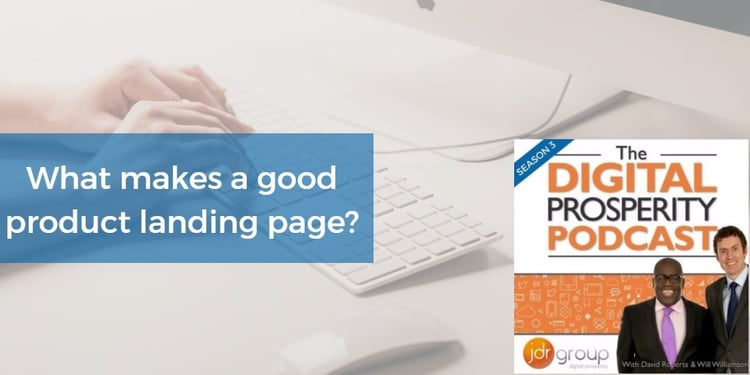 What Makes A Good Product Landing Page - Season 3, Episode 2 Of The Digital Prosperity Podcast.jpg