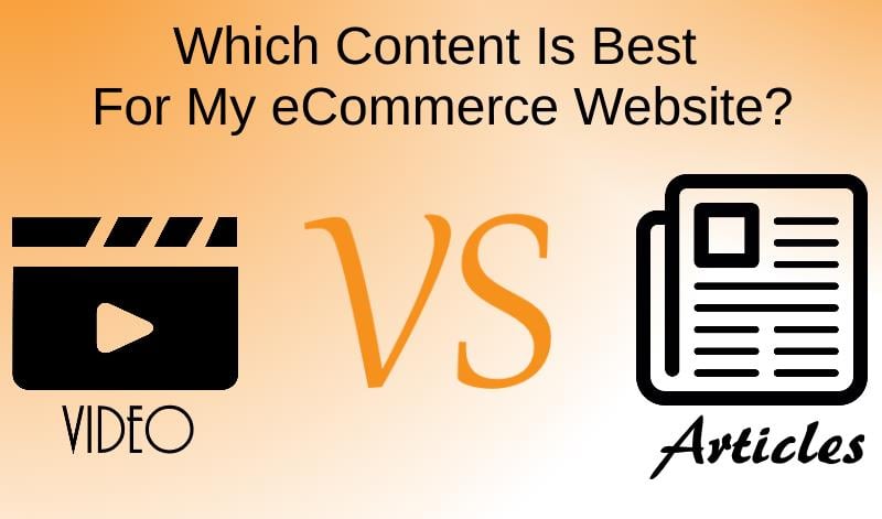 Videos Vs Articles Which Is Best For My eCommerce Website