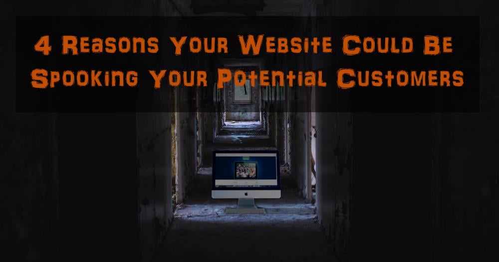 4 Reasons Your Website Could Be Spooking Your Potential Customers.jpg