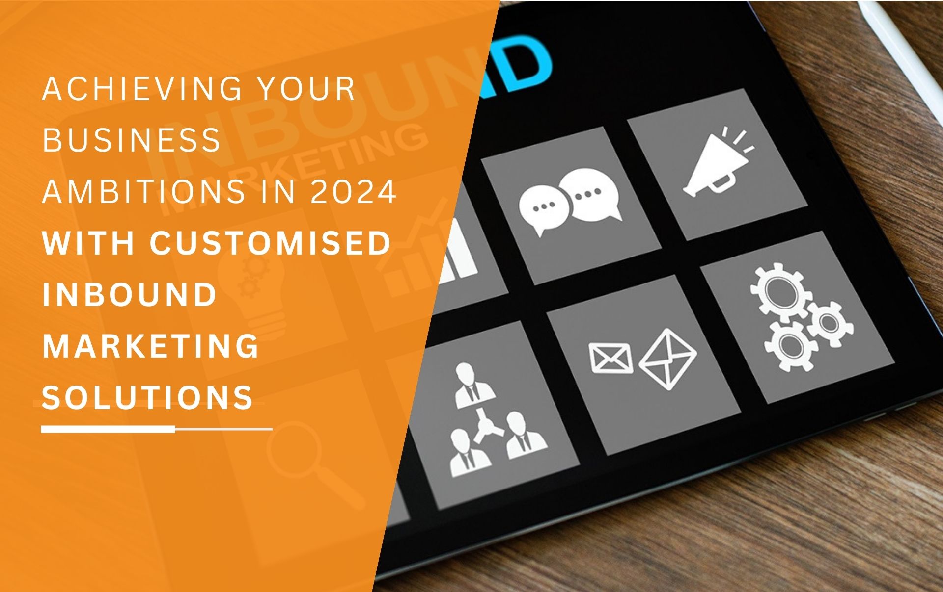 A tablet showing how Inbound Marketing helps achieve your businesses ambitions with confidence.