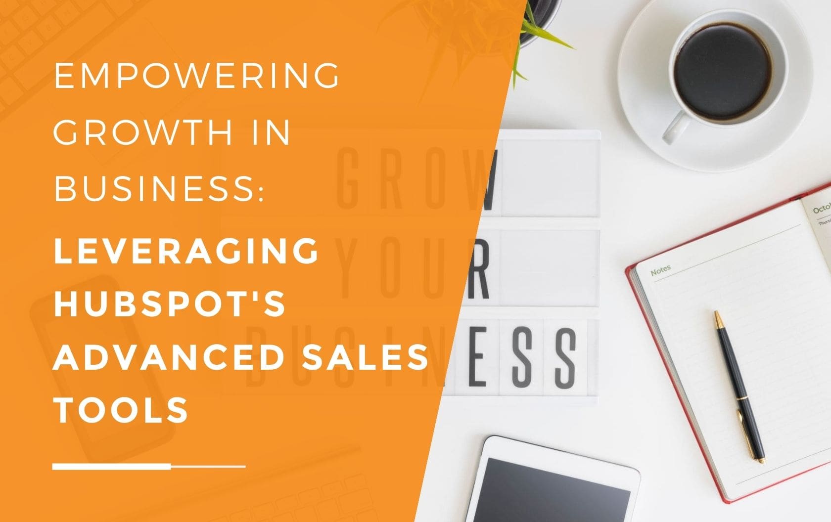 A sign on the desk of a business owner that reads Grow Your Business, with the business owner's mobile, laptop, coffee and diary around it as they use HubSpot sales tools for growth.