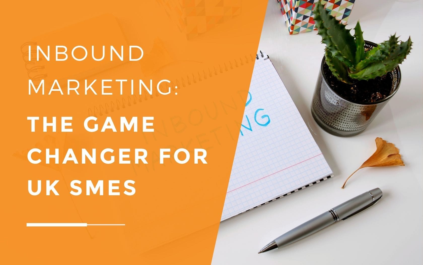 An owner of an SME writing the words Inbound Marketing on a notebook next to a cactus pot, flower, pen, and petals as they start creating their inbound strategy