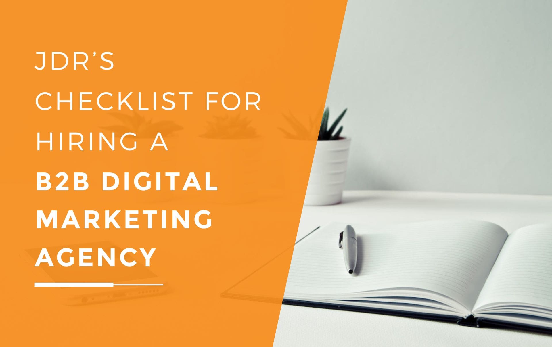 An open notebook next to a smartphone and succulents ready for someone to make a checklist for hiring an B2B Digital Marketing Agency